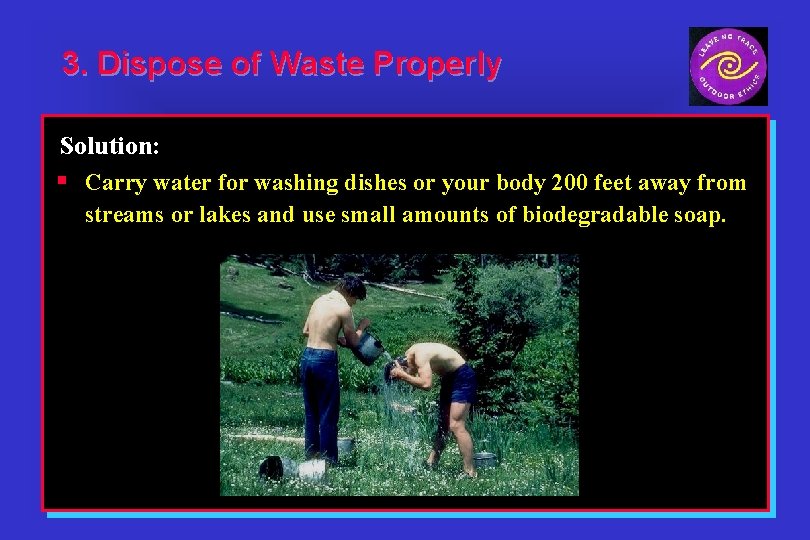 3. Dispose of Waste Properly Solution: § Carry water for washing dishes or your