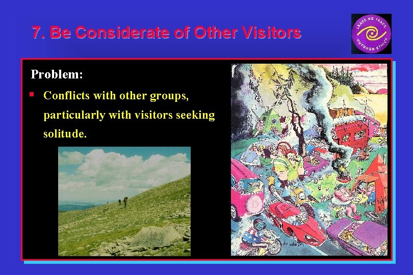 7. Be Considerate of Other Visitors Problem: § Conflicts with other groups, particularly with