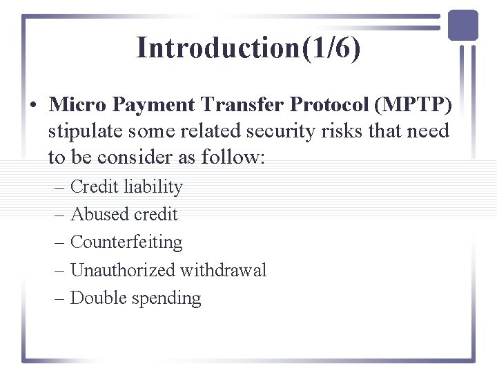 Introduction(1/6) • Micro Payment Transfer Protocol (MPTP) stipulate some related security risks that need