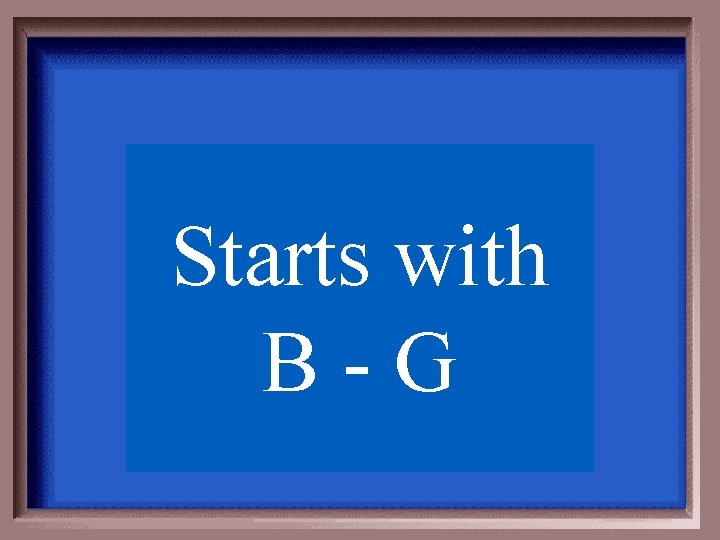 Starts with B-G 