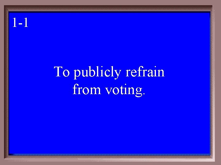 1 -1 1 -100 To publicly refrain from voting. 