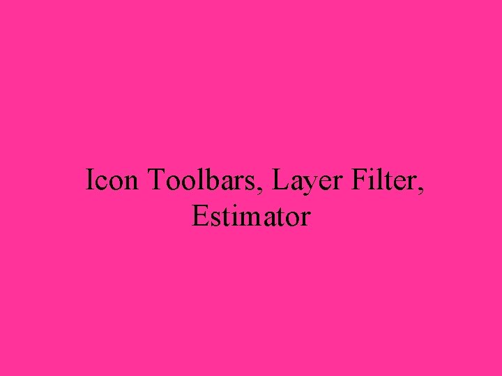 Icon Toolbars, Layer Filter, Estimator 
