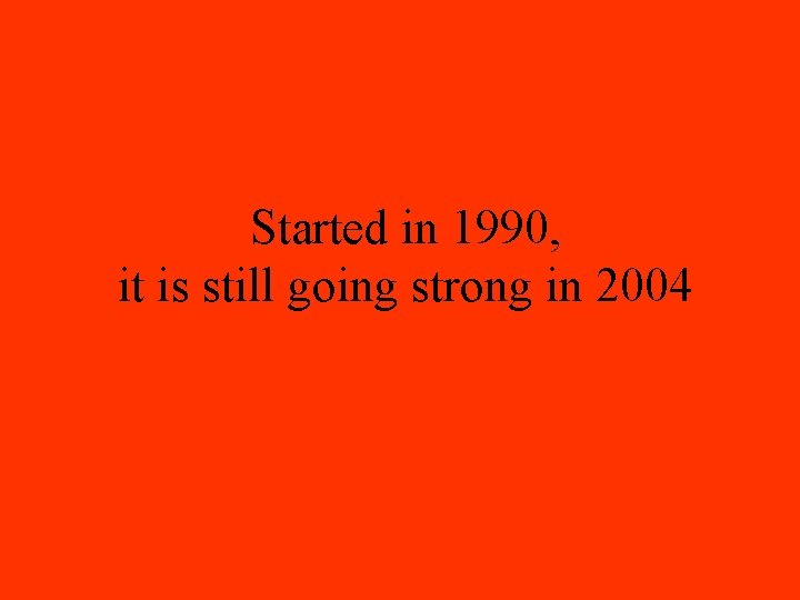 Started in 1990, it is still going strong in 2004 