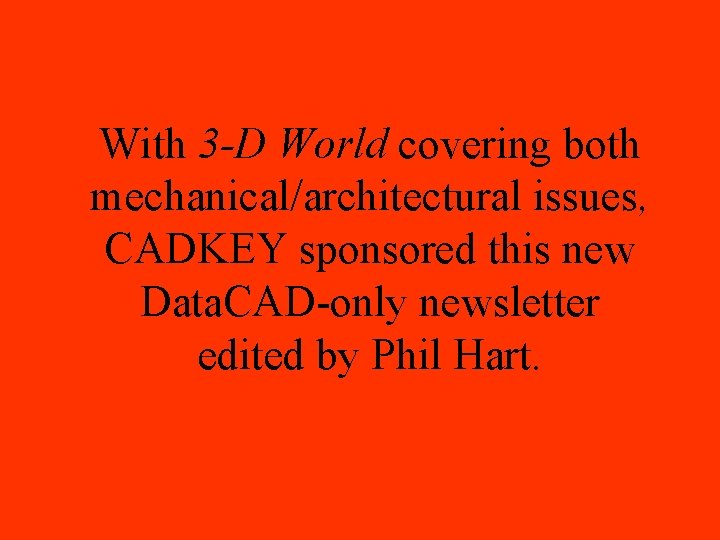 With 3 -D World covering both mechanical/architectural issues, CADKEY sponsored this new Data. CAD-only