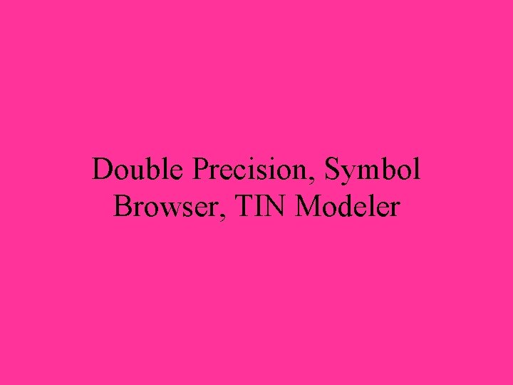 Double Precision, Symbol Browser, TIN Modeler 