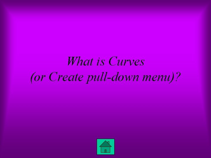 What is Curves (or Create pull-down menu)? 
