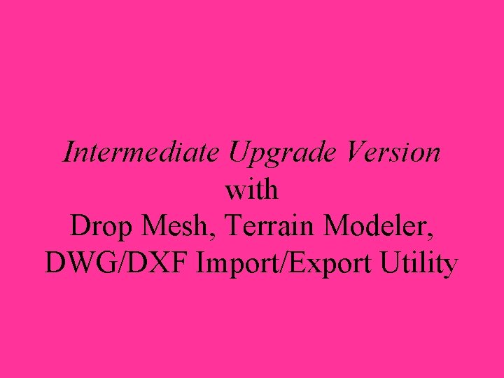 Intermediate Upgrade Version with Drop Mesh, Terrain Modeler, DWG/DXF Import/Export Utility 