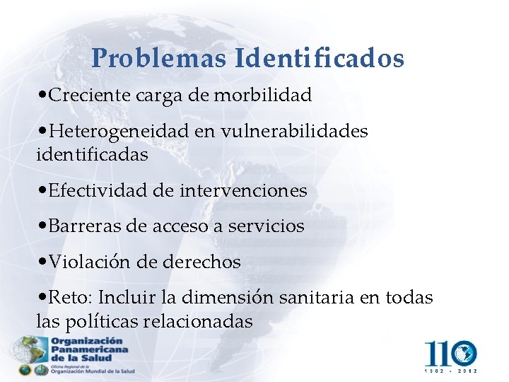 Problemas Identificados • Creciente carga de morbilidad • Heterogeneidad en vulnerabilidades identificadas • Efectividad
