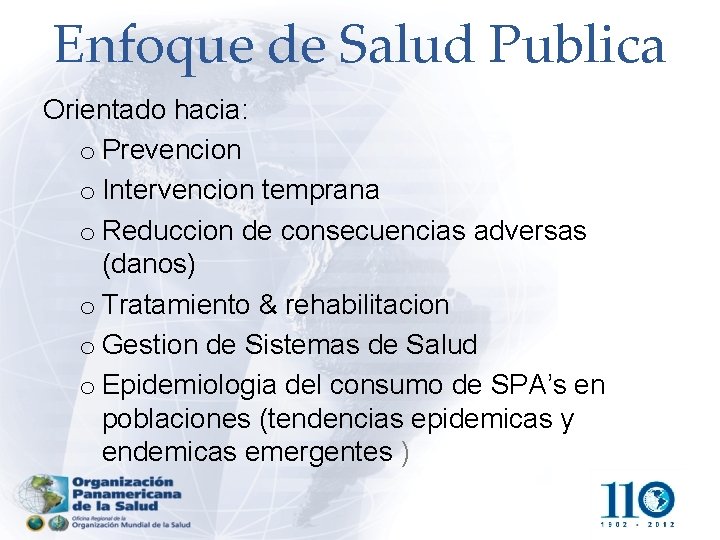 Enfoque de Salud Publica Orientado hacia: o Prevencion o Intervencion temprana o Reduccion de