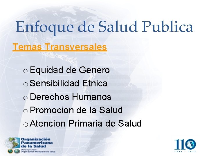 Enfoque de Salud Publica Temas Transversales: o Equidad de Genero o Sensibilidad Etnica o