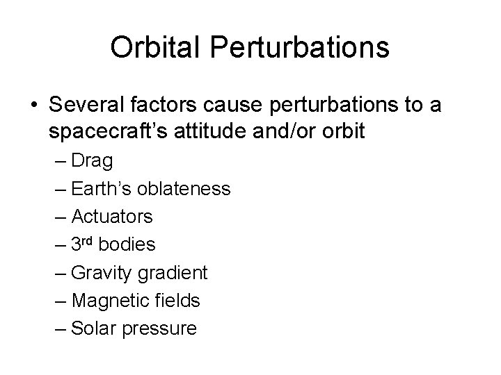 Orbital Perturbations • Several factors cause perturbations to a spacecraft’s attitude and/or orbit –