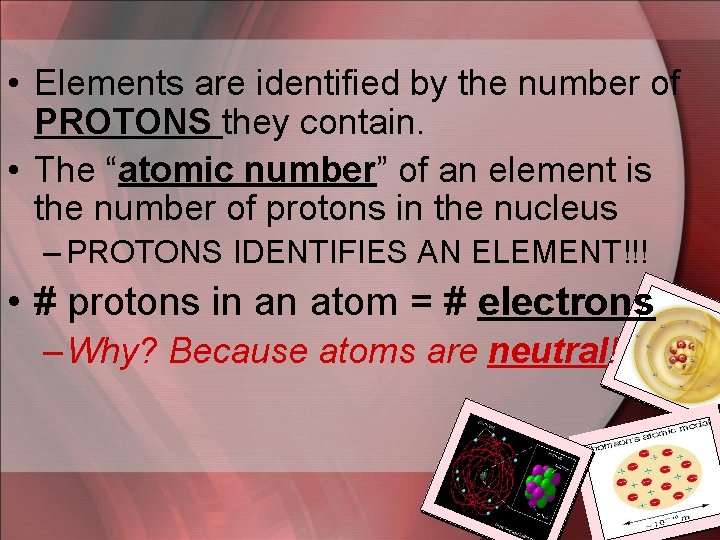  • Elements are identified by the number of PROTONS they contain. • The