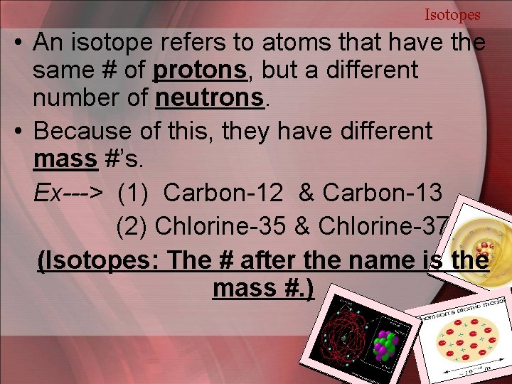 Isotopes • An isotope refers to atoms that have the same # of protons,