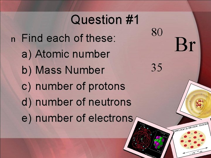 Question #1 n Find each of these: a) Atomic number b) Mass Number c)