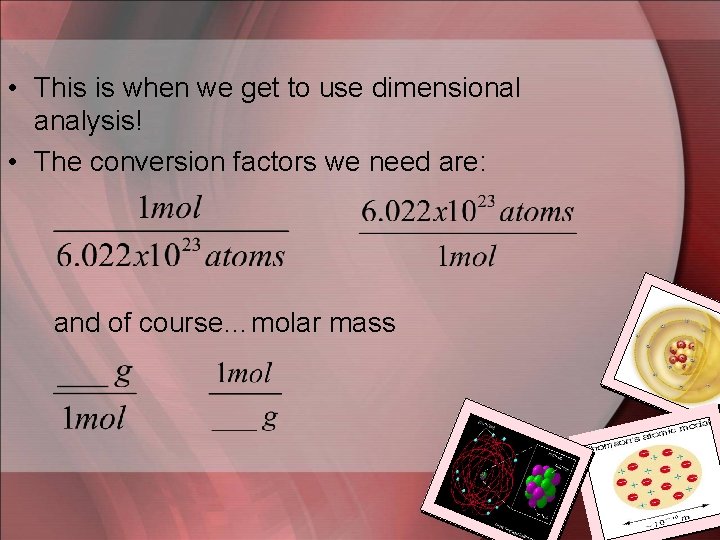  • This is when we get to use dimensional analysis! • The conversion