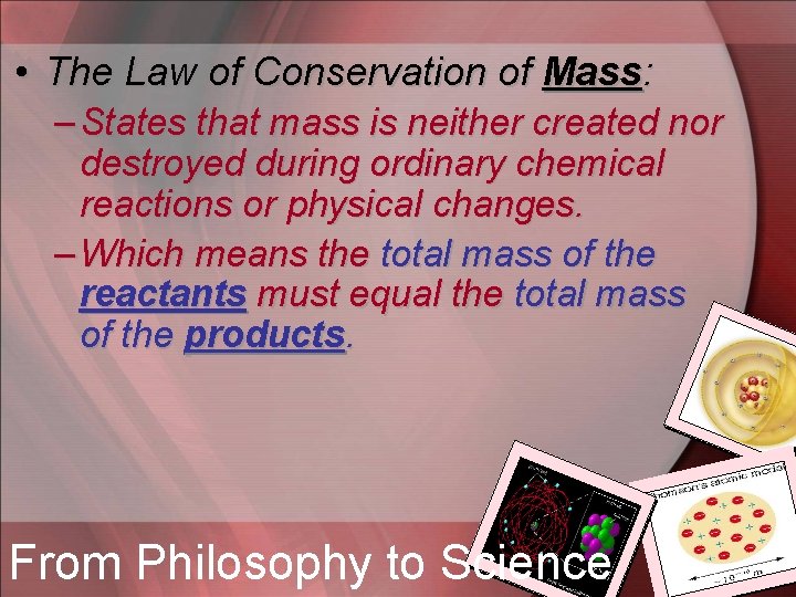  • The Law of Conservation of Mass: – States that mass is neither