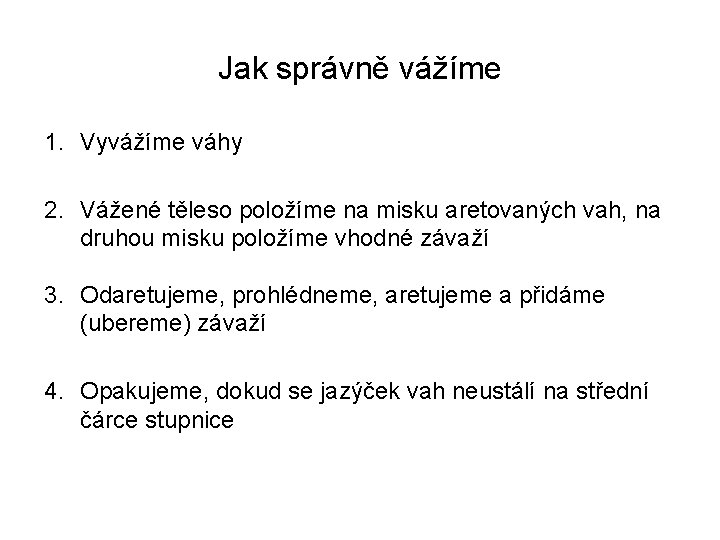 Jak správně vážíme 1. Vyvážíme váhy 2. Vážené těleso položíme na misku aretovaných vah,