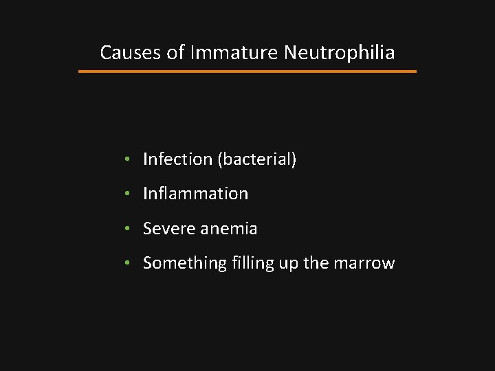 Causes of Immature Neutrophilia • Infection (bacterial) • Inflammation • Severe anemia • Something