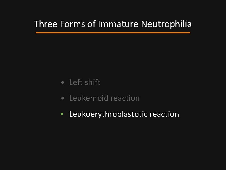 Three Forms of Immature Neutrophilia • Left shift • Leukemoid reaction • Leukoerythroblastotic reaction