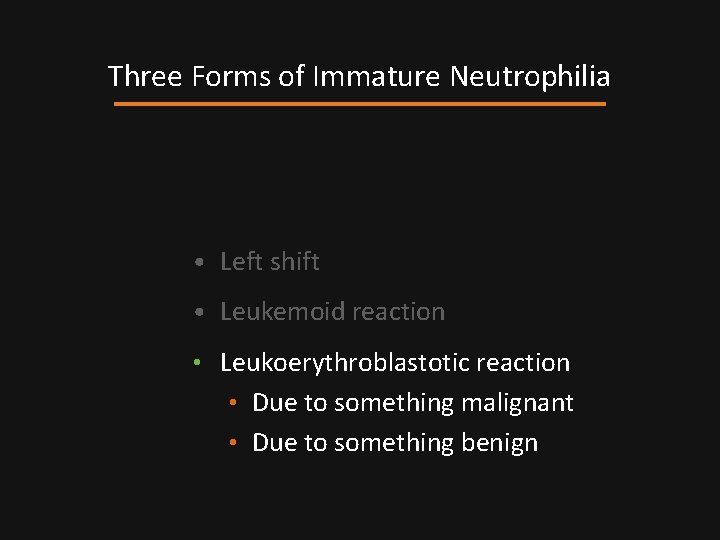 Three Forms of Immature Neutrophilia • Left shift • Leukemoid reaction • Leukoerythroblastotic reaction