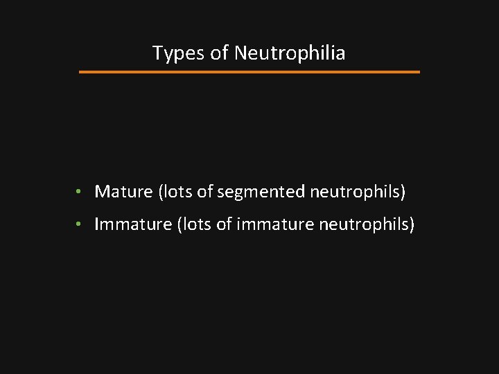 Types of Neutrophilia • Mature (lots of segmented neutrophils) • Immature (lots of immature