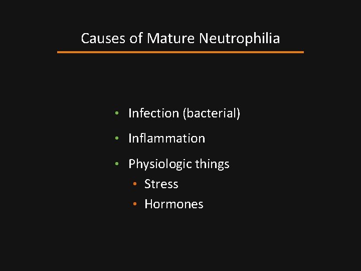 Causes of Mature Neutrophilia • Infection (bacterial) • Inflammation • Physiologic things • Stress