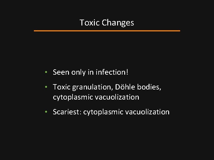 Toxic Changes • Seen only in infection! • Toxic granulation, Döhle bodies, cytoplasmic vacuolization