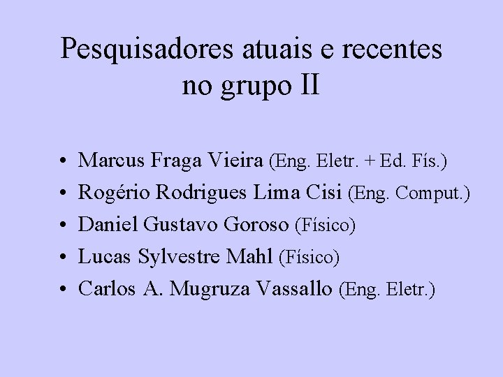 Pesquisadores atuais e recentes no grupo II • • • Marcus Fraga Vieira (Eng.