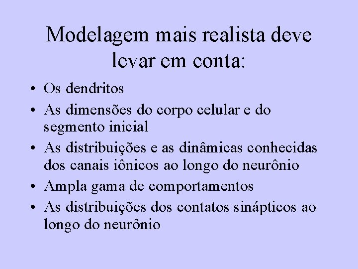 Modelagem mais realista deve levar em conta: • Os dendritos • As dimensões do