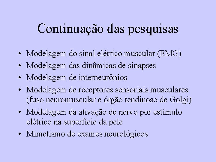 Continuação das pesquisas • • Modelagem do sinal elétrico muscular (EMG) Modelagem das dinâmicas