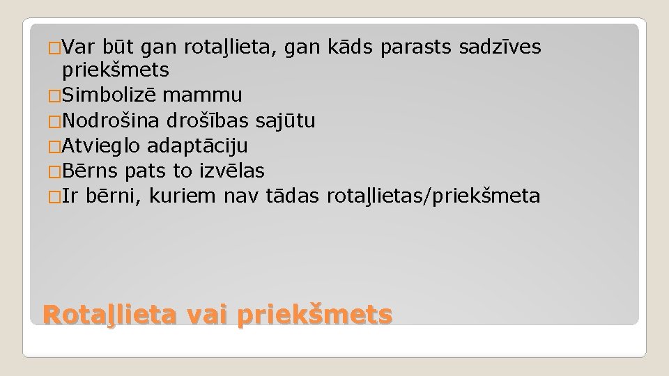 �Var būt gan rotaļlieta, gan kāds parasts sadzīves priekšmets �Simbolizē mammu �Nodrošina drošības sajūtu