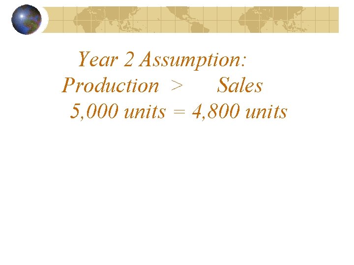 Year 2 Assumption: Production > Sales 5, 000 units = 4, 800 units 
