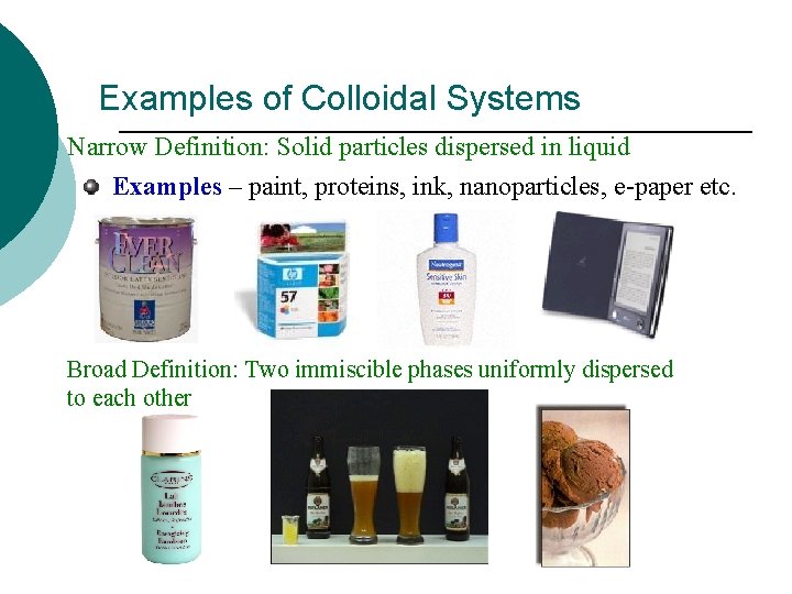 Examples of Colloidal Systems Narrow Definition: Solid particles dispersed in liquid Examples – paint,