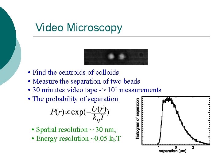 Video Microscopy • Find the centroids of colloids • Measure the separation of two
