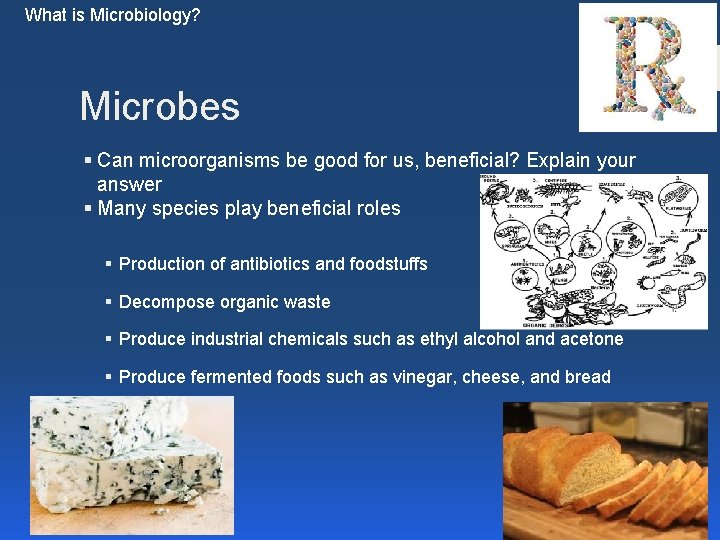 What is Microbiology? Microbes § Can microorganisms be good for us, beneficial? Explain your What is Microbiology? Microbes § Can microorganisms be good for us, beneficial? Explain your