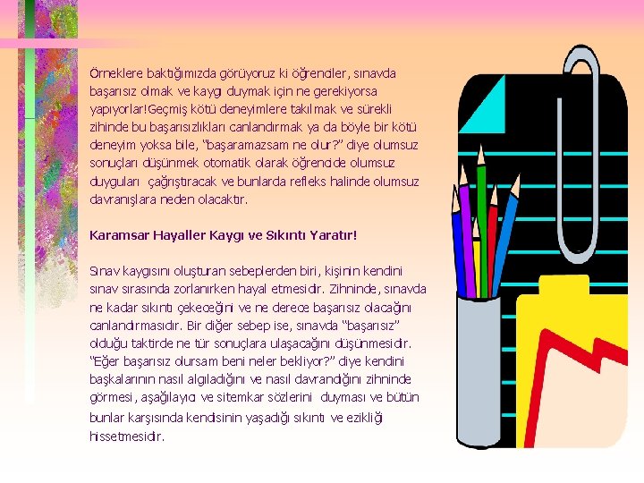 Örneklere baktığımızda görüyoruz ki öğrenciler, sınavda başarısız olmak ve kaygı duymak için ne gerekiyorsa