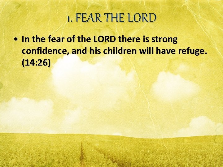 1. FEAR THE LORD • In the fear of the LORD there is strong