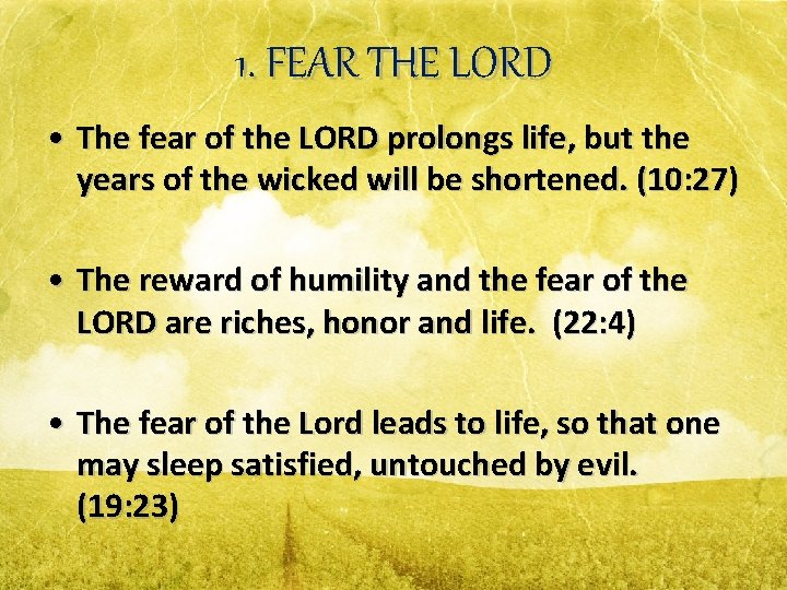 1. FEAR THE LORD • The fear of the LORD prolongs life, but the