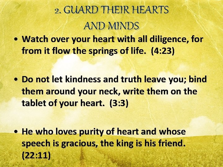 2. GUARD THEIR HEARTS AND MINDS • Watch over your heart with all diligence,