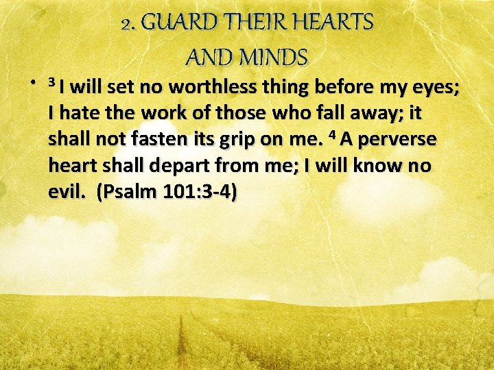 2. GUARD THEIR HEARTS AND MINDS • 3 I will set no worthless thing