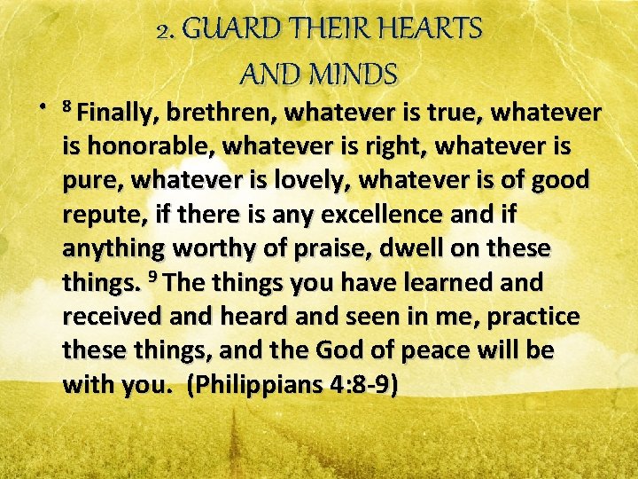 2. GUARD THEIR HEARTS AND MINDS • 8 Finally, brethren, whatever is true, whatever