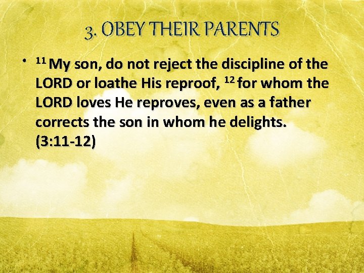 3. OBEY THEIR PARENTS • 11 My son, do not reject the discipline of