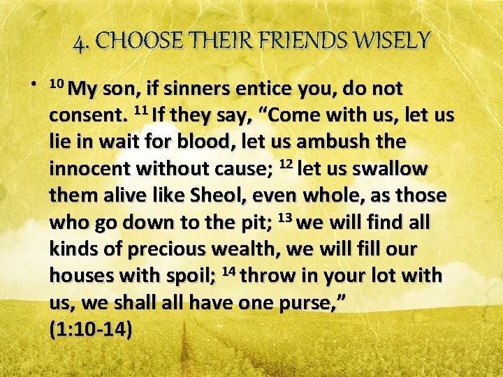 4. CHOOSE THEIR FRIENDS WISELY • 10 My son, if sinners entice you, do