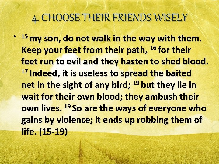 4. CHOOSE THEIR FRIENDS WISELY • 15 my son, do not walk in the
