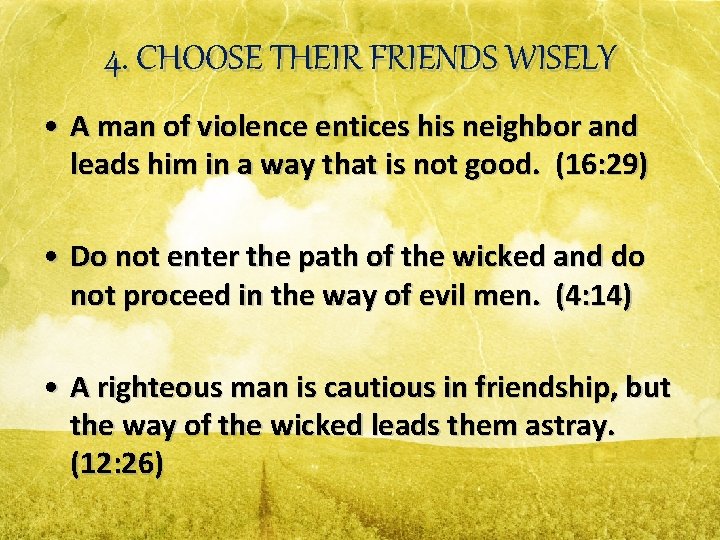 4. CHOOSE THEIR FRIENDS WISELY • A man of violence entices his neighbor and