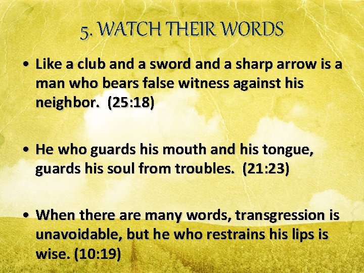 5. WATCH THEIR WORDS • Like a club and a sword and a sharp