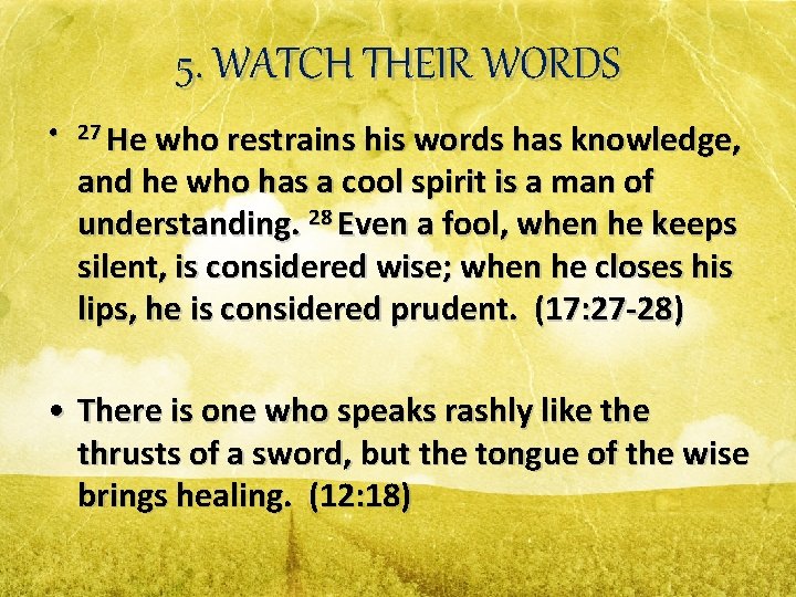 5. WATCH THEIR WORDS • 27 He who restrains his words has knowledge, and