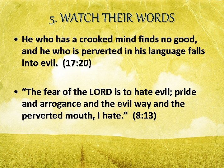 5. WATCH THEIR WORDS • He who has a crooked mind finds no good,