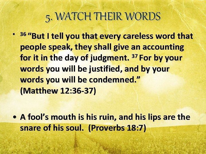5. WATCH THEIR WORDS • 36 “But I tell you that every careless word