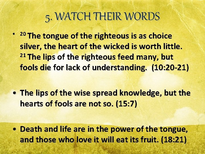 5. WATCH THEIR WORDS • 20 The tongue of the righteous is as choice